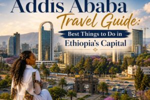 Addis Ababa Travel Guide: Best Things to Do in Ethiopia’s Capital